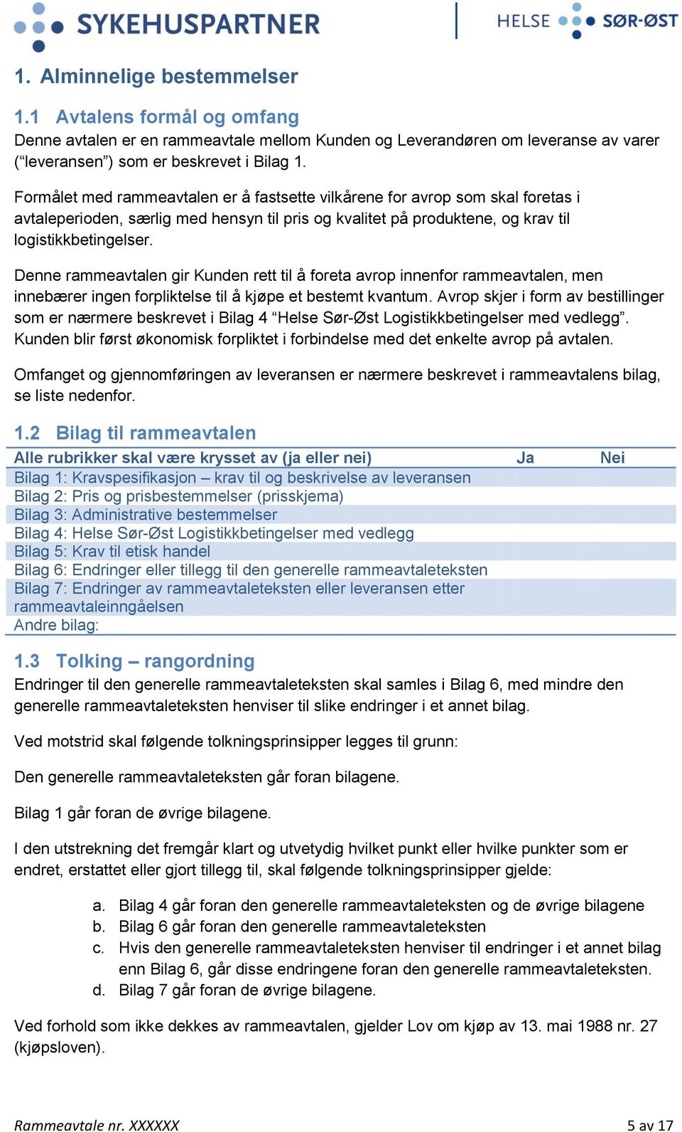 Denne rammeavtalen gir Kunden rett til å foreta avrop innenfor rammeavtalen, men innebærer ingen forpliktelse til å kjøpe et bestemt kvantum.