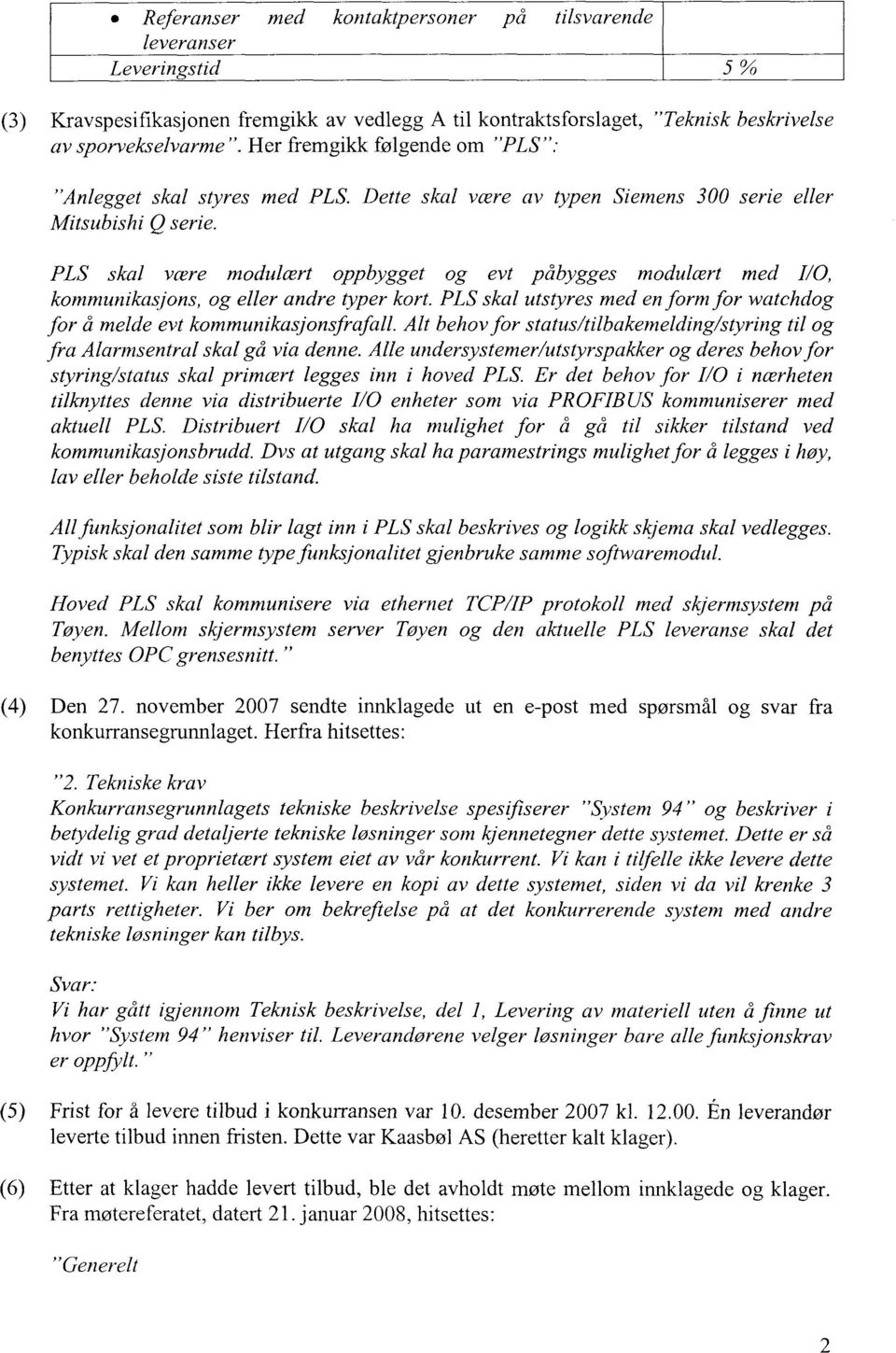 PLS skal være modulært oppbygget og evt påbygges modulært med I/O, kommunikasjons, og eller andre typer kort. PLS skal utstyres med en form for watchdog for å melde evt kommunikasjonsfrafall.