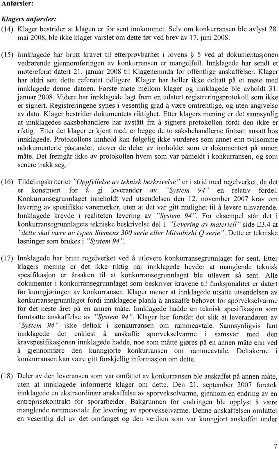 januar 2008 til Klagenemnda for offentlige anskaffelser. Klager har aldri sett dette referatet tidligere. Klager har heller ikke deltatt på et møte med innklagede denne datoen.