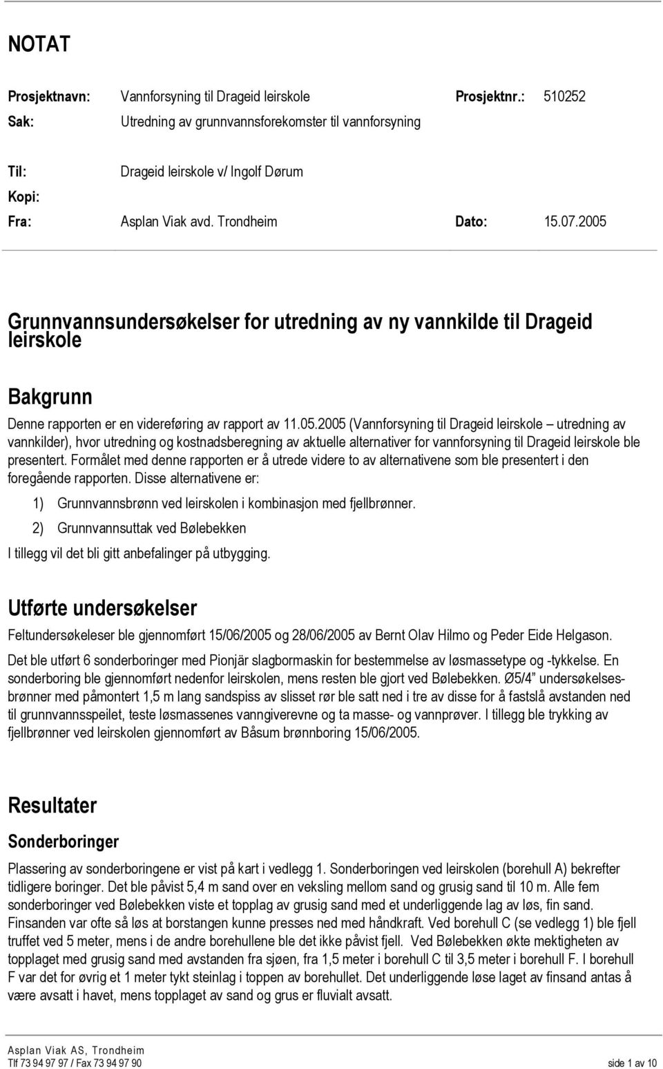 Grunnvannsundersøkelser for utredning av ny vannkilde til Drageid leirskole Bakgrunn Denne rapporten er en videreføring av rapport av 11.05.