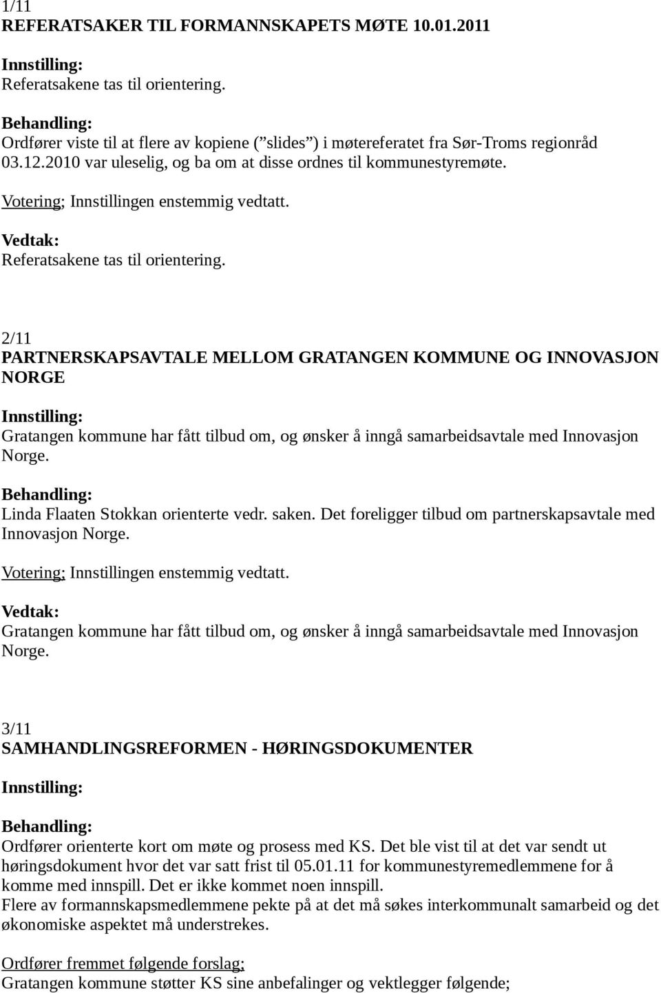 2/11 PARTNERSKAPSAVTALE MELLOM GRATANGEN KOMMUNE OG INNOVASJON NORGE Gratangen kommune har fått tilbud om, og ønsker å inngå samarbeidsavtale med Innovasjon Norge.