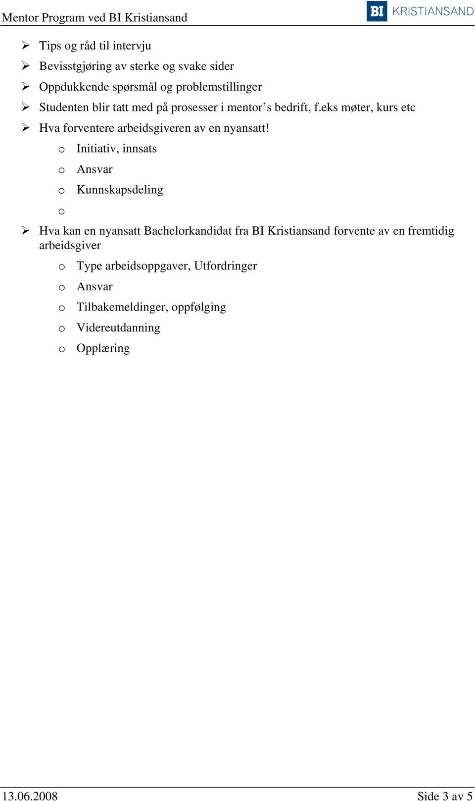 o Initiativ, innsats o Ansvar o Kunnskapsdeling o Hva kan en nyansatt Bachelorkandidat fra BI Kristiansand forvente av en