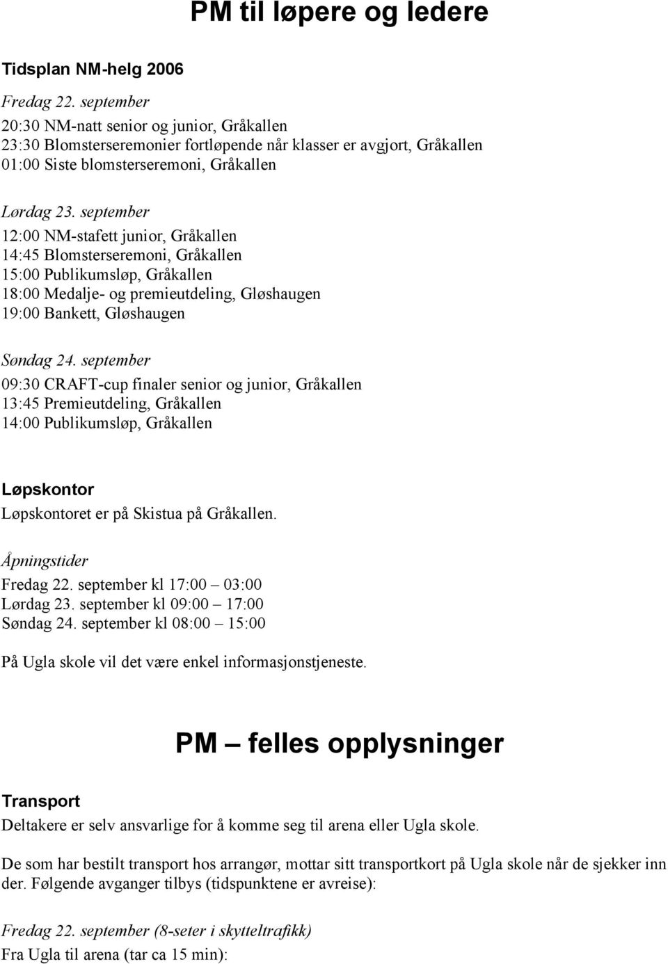 september 12:00 NM-stafett junior, Gråkallen 14:45 Blomsterseremoni, Gråkallen 15:00 Publikumsløp, Gråkallen 18:00 Medalje- og premieutdeling, Gløshaugen 19:00 Bankett, Gløshaugen Søndag 24.