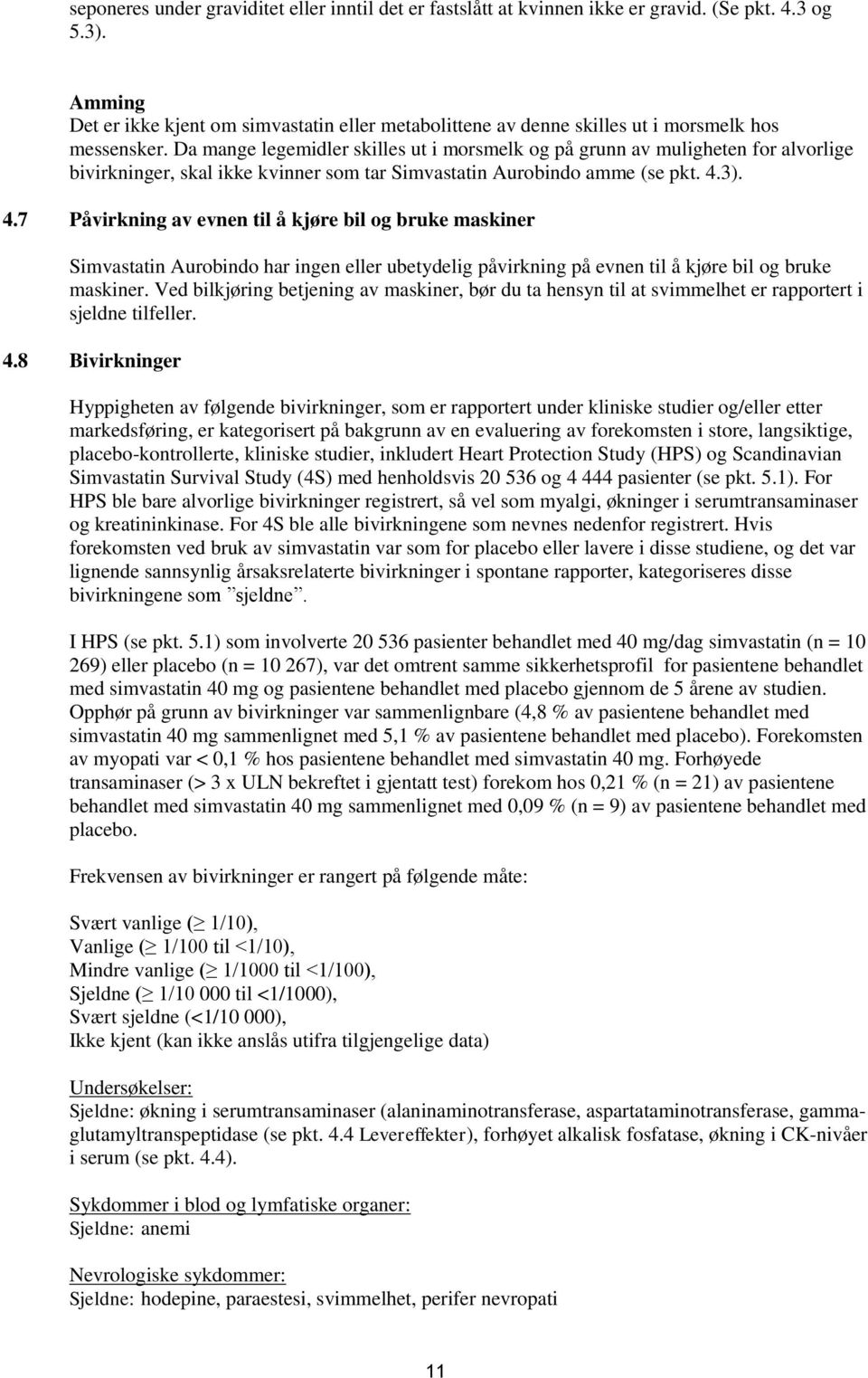 Da mange legemidler skilles ut i morsmelk og på grunn av muligheten for alvorlige bivirkninger, skal ikke kvinner som tar Simvastatin Aurobindo amme (se pkt. 4.