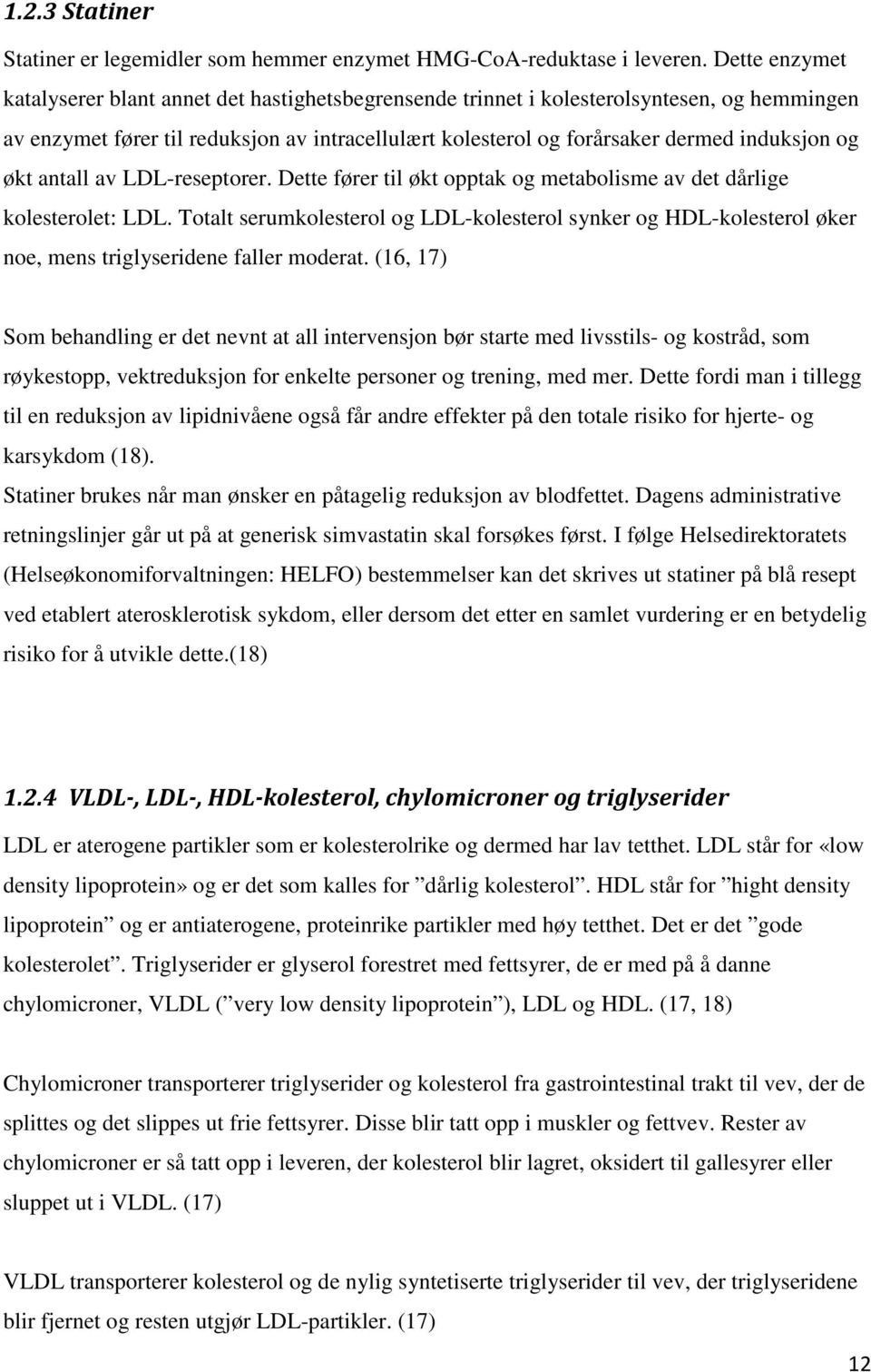 og økt antall av LDL-reseptorer. Dette fører til økt opptak og metabolisme av det dårlige kolesterolet: LDL.