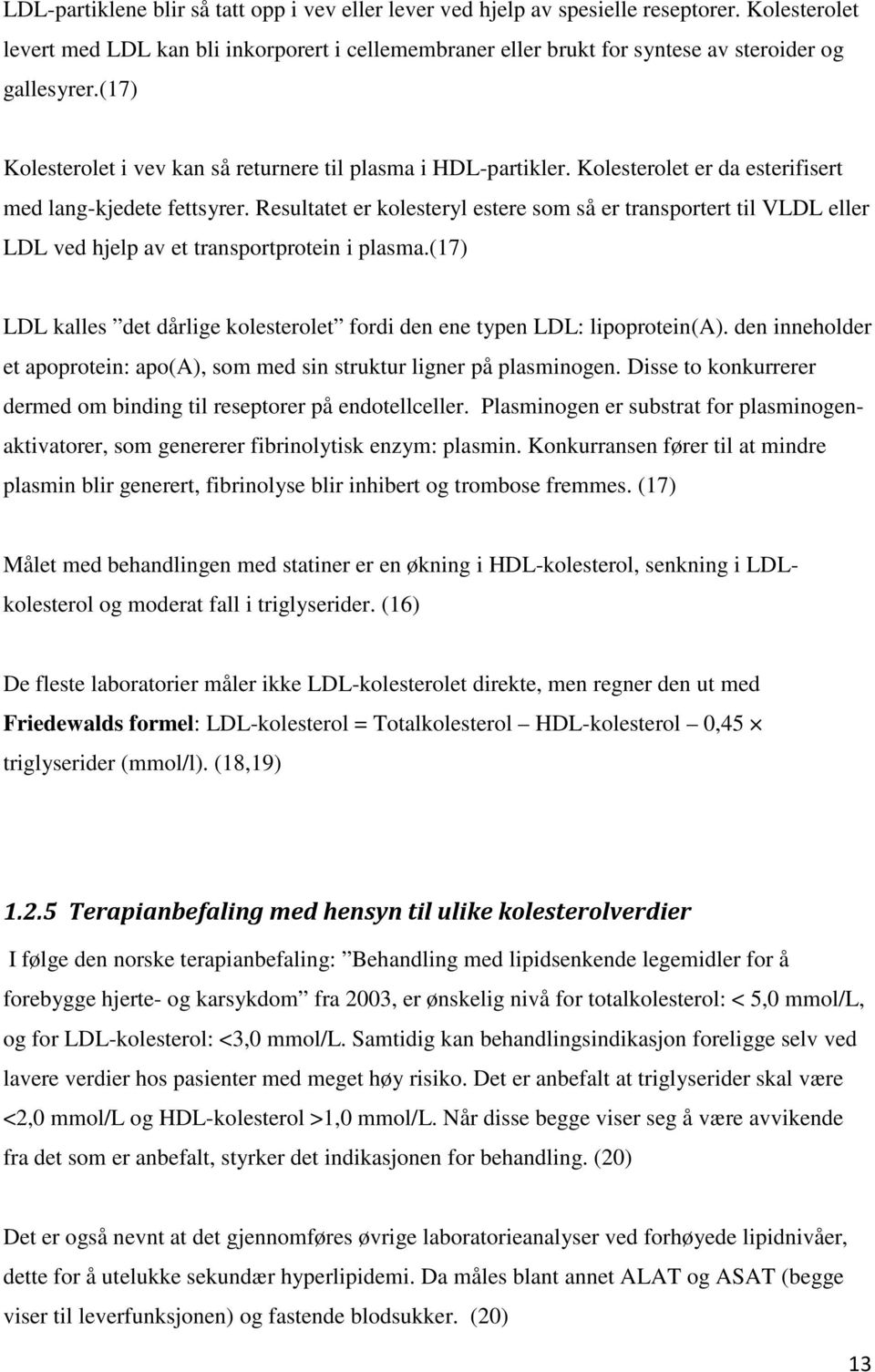 Kolesterolet er da esterifisert med lang-kjedete fettsyrer. Resultatet er kolesteryl estere som så er transportert til VLDL eller LDL ved hjelp av et transportprotein i plasma.