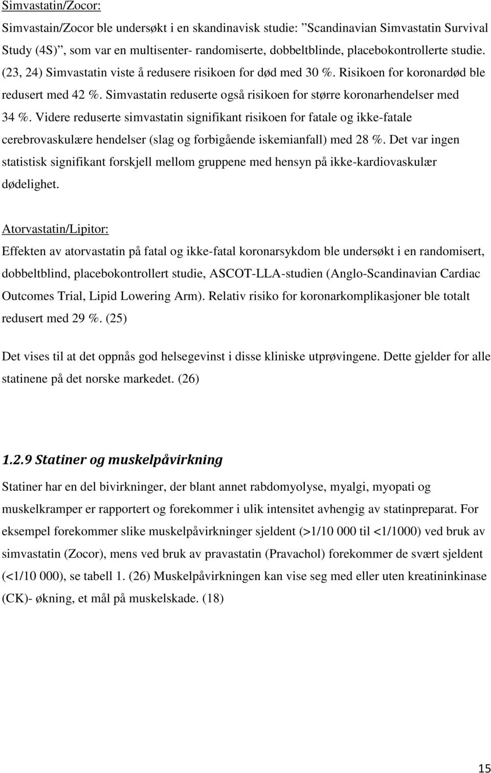 Videre reduserte simvastatin signifikant risikoen for fatale og ikke-fatale cerebrovaskulære hendelser (slag og forbigående iskemianfall) med 28 %.