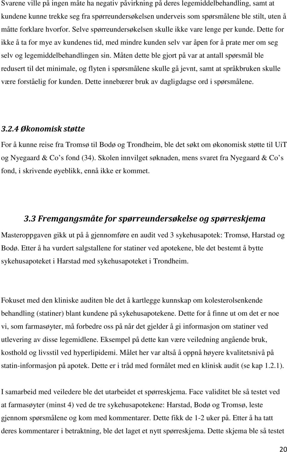 Dette for ikke å ta for mye av kundenes tid, med mindre kunden selv var åpen for å prate mer om seg selv og legemiddelbehandlingen sin.