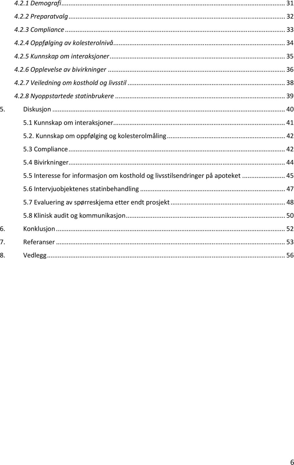 ..42 5.3 Compliance...42 5.4 Bivirkninger...44 5.5 Interesse for informasjon om kosthold og livsstilsendringer på apoteket...45 5.6 Intervjuobjektenes statinbehandling...47 5.