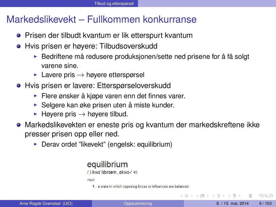 Lavere pris høyere etterspørsel Hvis prisen er lavere: Etterspørseloverskudd Flere ønsker å kjøpe varen enn det finnes varer.