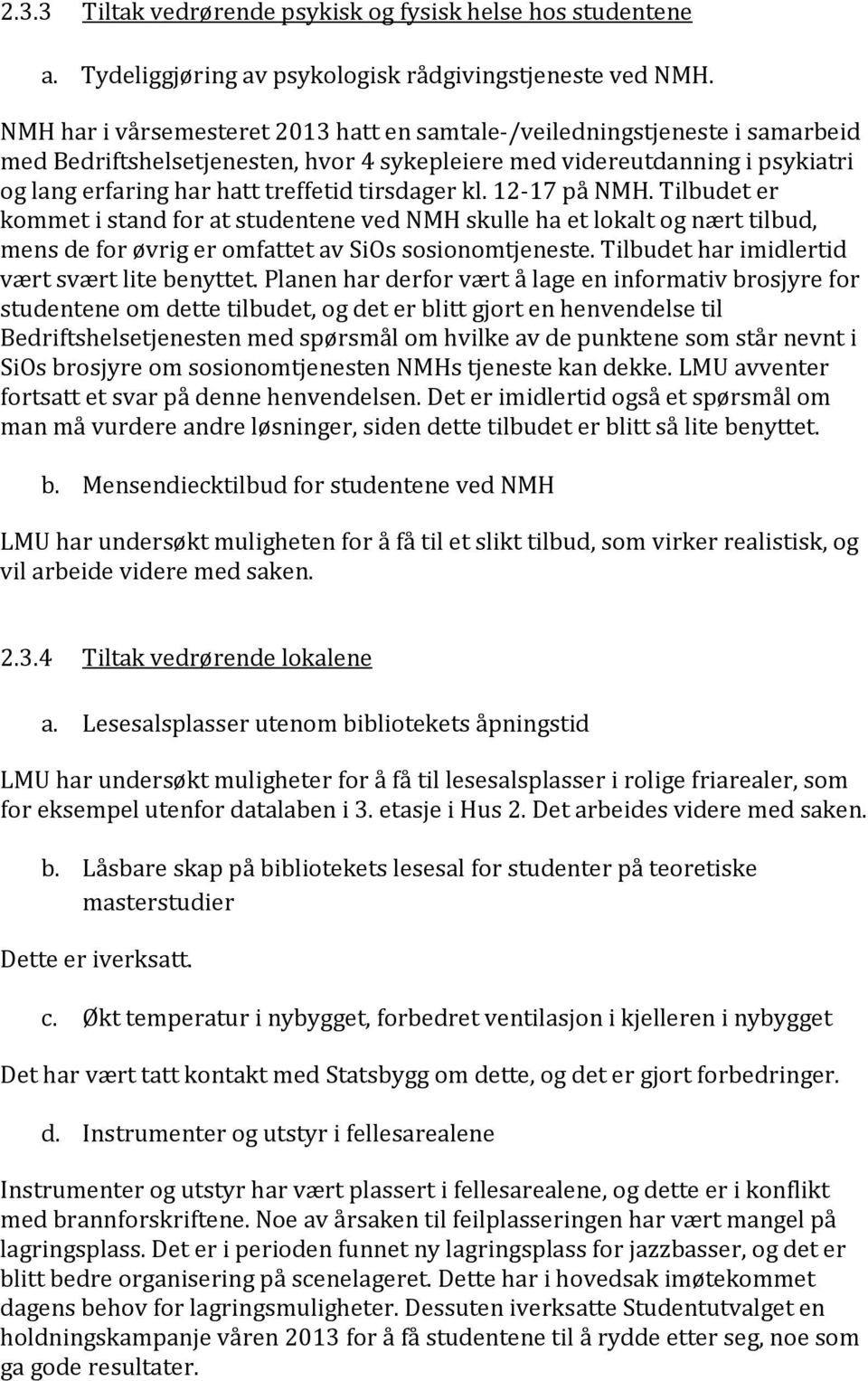 tirsdager kl. 12-17 på NMH. Tilbudet er kommet i stand for at studentene ved NMH skulle ha et lokalt og nært tilbud, mens de for øvrig er omfattet av SiOs sosionomtjeneste.