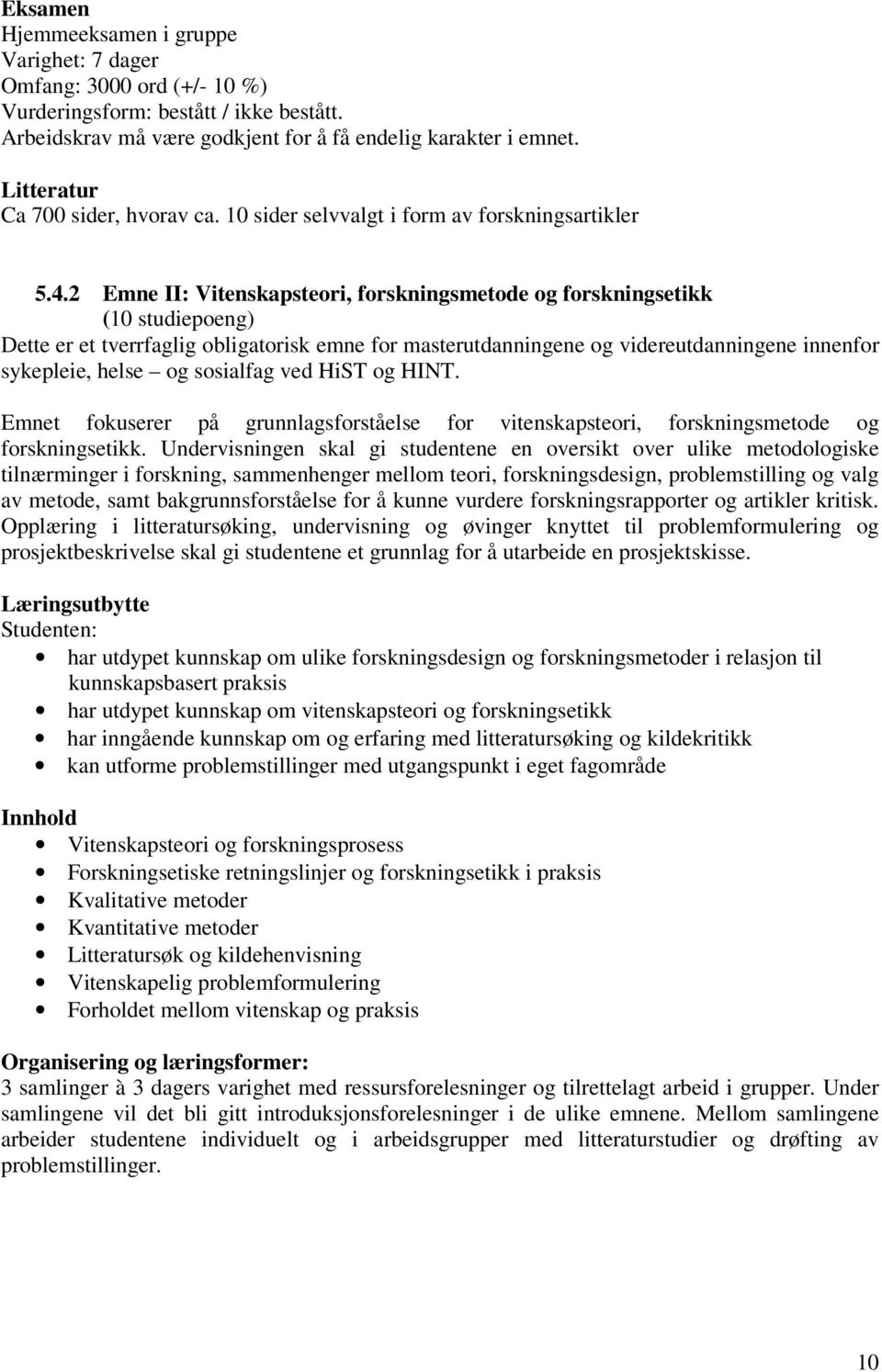 2 Emne II: Vitenskapsteori, forskningsmetode og forskningsetikk (10 studiepoeng) Dette er et tverrfaglig obligatorisk emne for masterutdanningene og videreutdanningene innenfor sykepleie, helse og