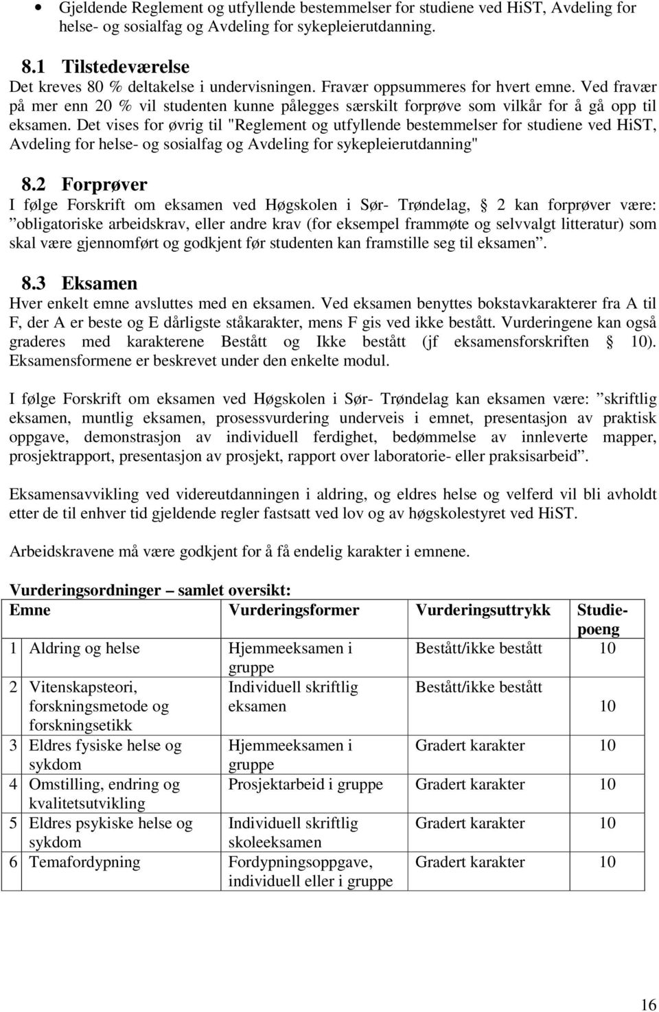 Ved fravær på mer enn 20 % vil studenten kunne pålegges særskilt forprøve som vilkår for å gå opp til eksamen.