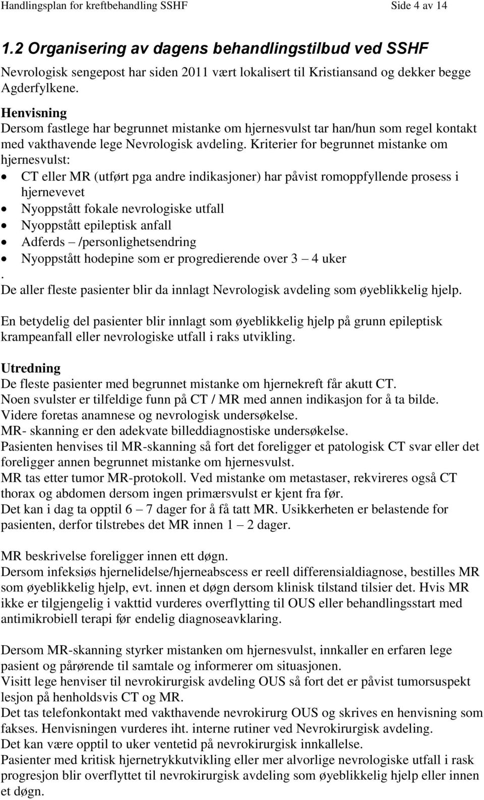 Henvisning Dersom fastlege har begrunnet mistanke om hjernesvulst tar han/hun som regel kontakt med vakthavende lege Nevrologisk avdeling.