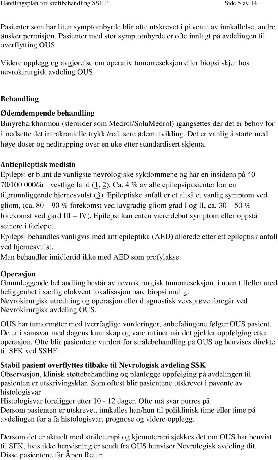 Behandling Ødemdempende behandling Binyrebarkhormon (steroider som Medrol/SoluMedrol) igangsettes der det er behov for å nedsette det intrakranielle trykk /redusere ødemutvikling.