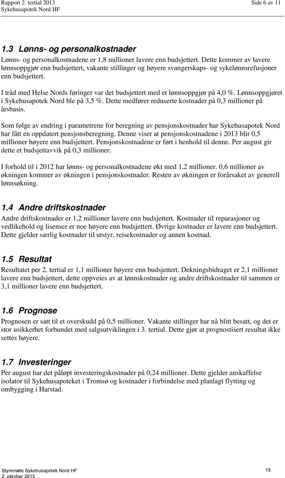 I tråd med Helse Nords føringer var det budsjettert med et lønnsoppgjør på 4,0 %. Lønnsoppgjøret i Sykehusapotek Nord ble på 3,5 %. Dette medfører reduserte kostnader på 0,3 millioner på årsbasis.