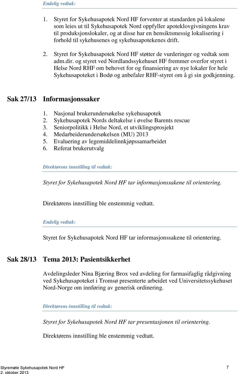 lokalisering i forhold til sykehusenes og sykehusapotekenes drift. 2. Styret for Sykehusapotek Nord HF støtter de vurderinger og vedtak som adm.dir.