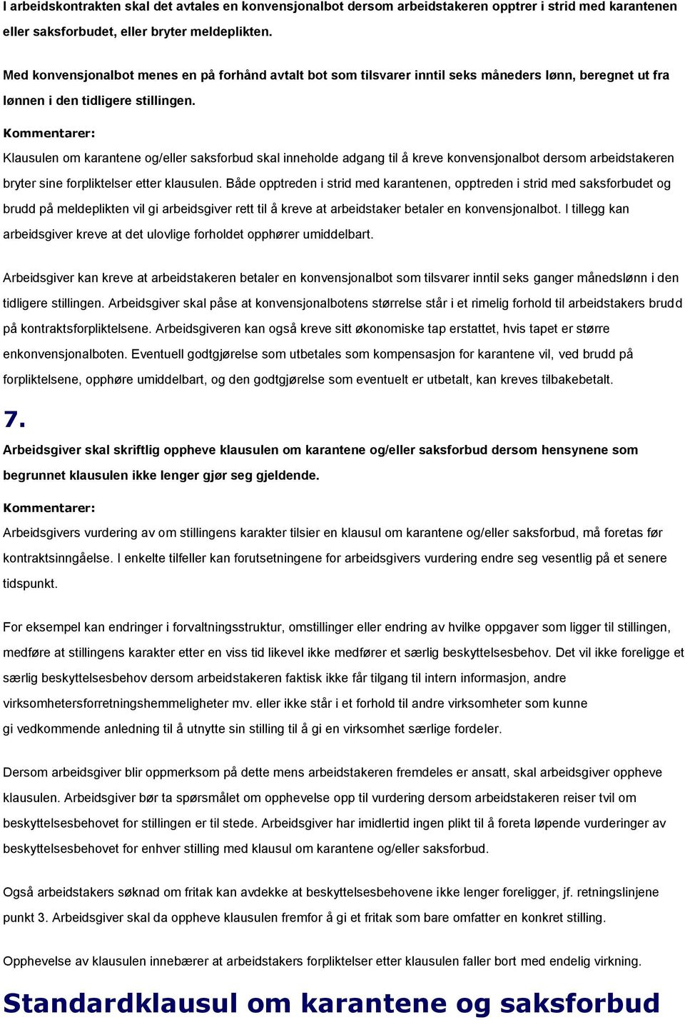 Kommentarer: Klausulen om karantene og/eller saksforbud skal inneholde adgang til å kreve konvensjonalbot dersom arbeidstakeren bryter sine forpliktelser etter klausulen.