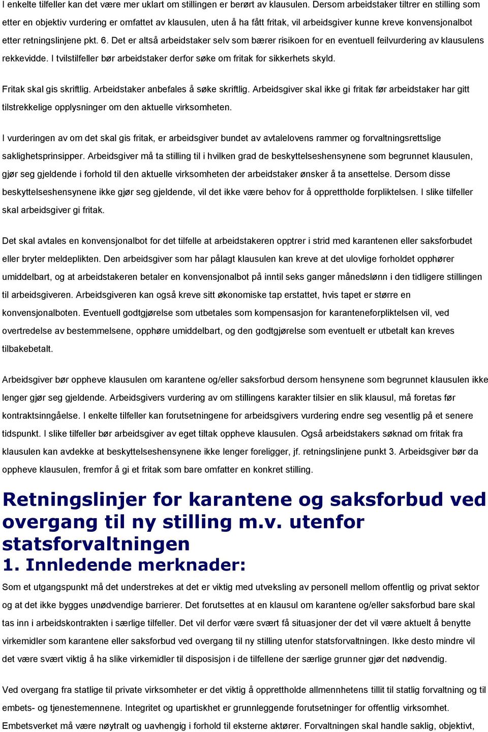 Det er altså arbeidstaker selv som bærer risikoen for en eventuell feilvurdering av klausulens rekkevidde. I tvilstilfeller bør arbeidstaker derfor søke om fritak for sikkerhets skyld.