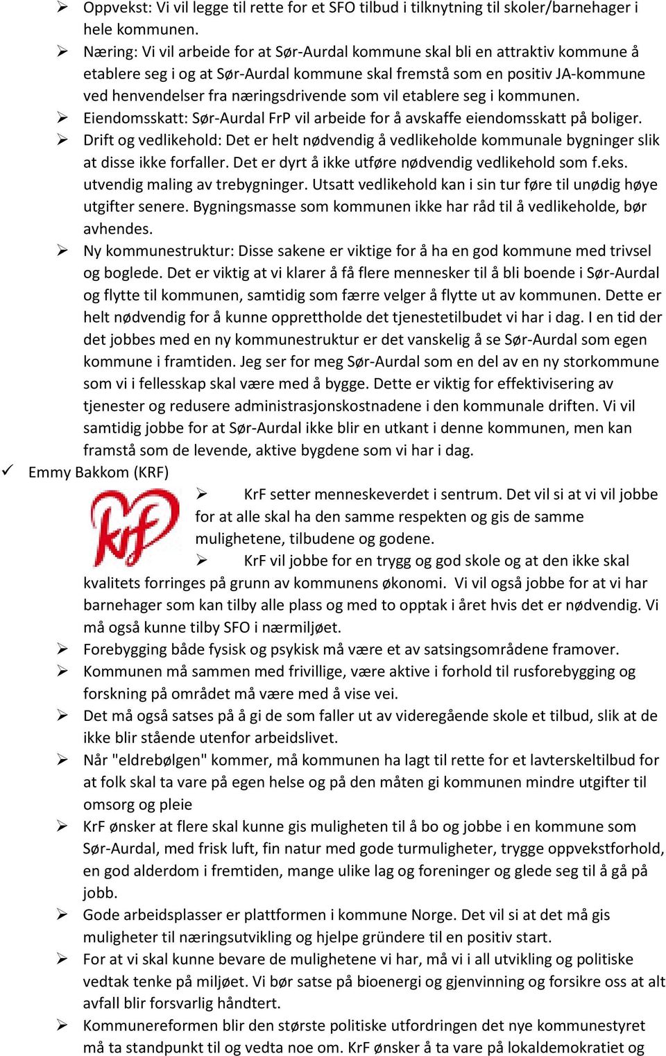 som vil etablere seg i kommunen. Eiendomsskatt: Sør-Aurdal FrP vil arbeide for å avskaffe eiendomsskatt på boliger.