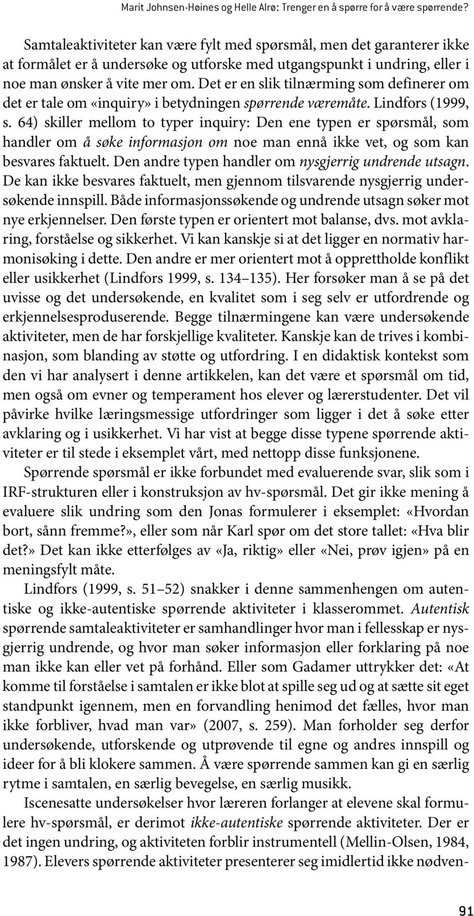 Det er en slik tilnærming som definerer om det er tale om «inquiry» i betydningen spørrende væremåte. Lindfors (1999, s.