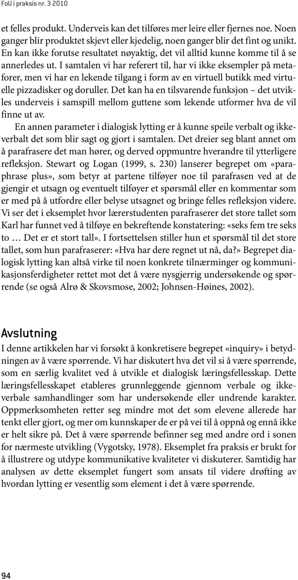 I samtalen vi har referert til, har vi ikke eksempler på metaforer, men vi har en lekende tilgang i form av en virtuell butikk med virtuelle pizzadisker og doruller.