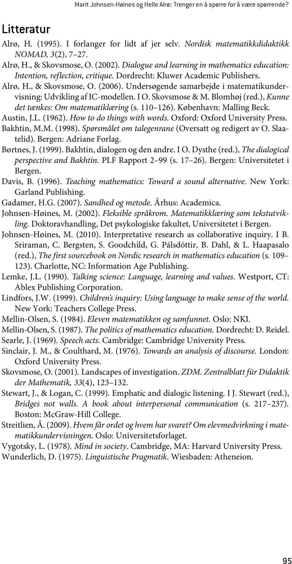 Undersøgende samarbejde i matematikundervisning: Udvikling af IC-modellen. I O. Skovsmose & M. Blomhøj (red.), Kunne det tænkes: Om matematiklæring (s. 110 126). København: Malling Beck. Austin, J.L.