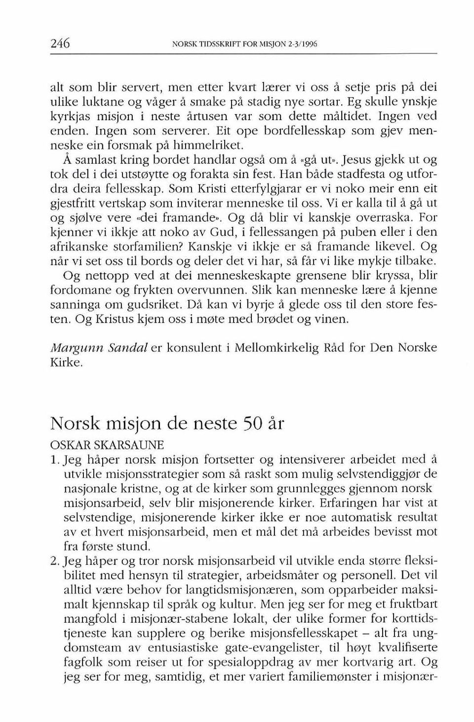 A samlast kring bordet handlar ogsi om i,-gi ut.. Jesus gjekk ut og tok del i dei utstmytte og forakta sin fest. Han bide stadfesta og utfordra deira fellesskap.