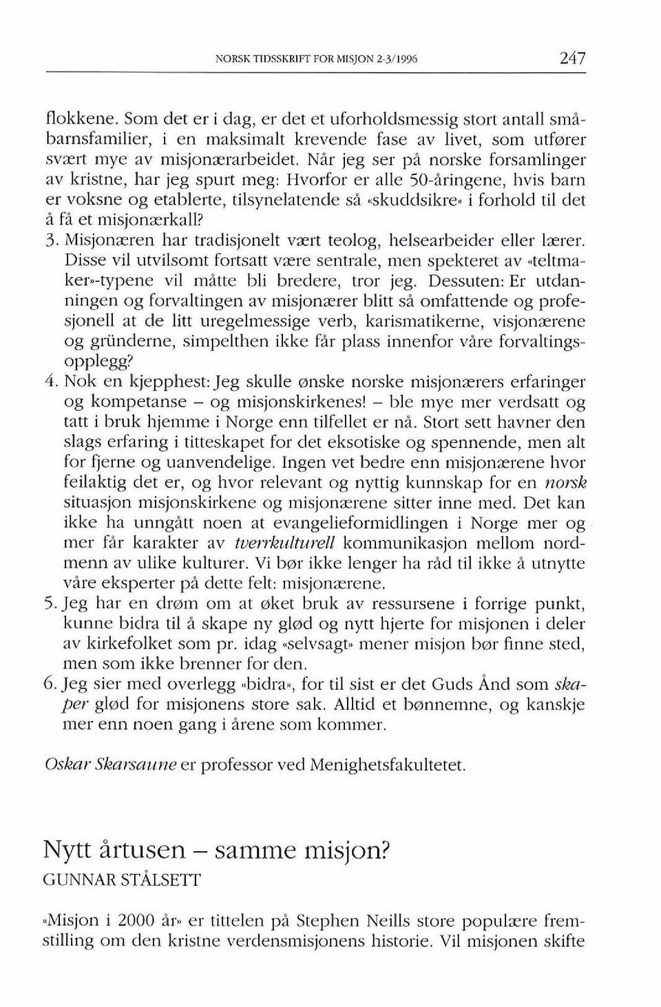 Nir jeg ser pi norske forsamlinger av kristne, har jeg spurt meg: Hvorfor er alle 50-iringene, hvis barn er voksne og etablerte, tilsynelatende si "skuddsikre., i forhold ti1 det i fa et misjonxrkall?