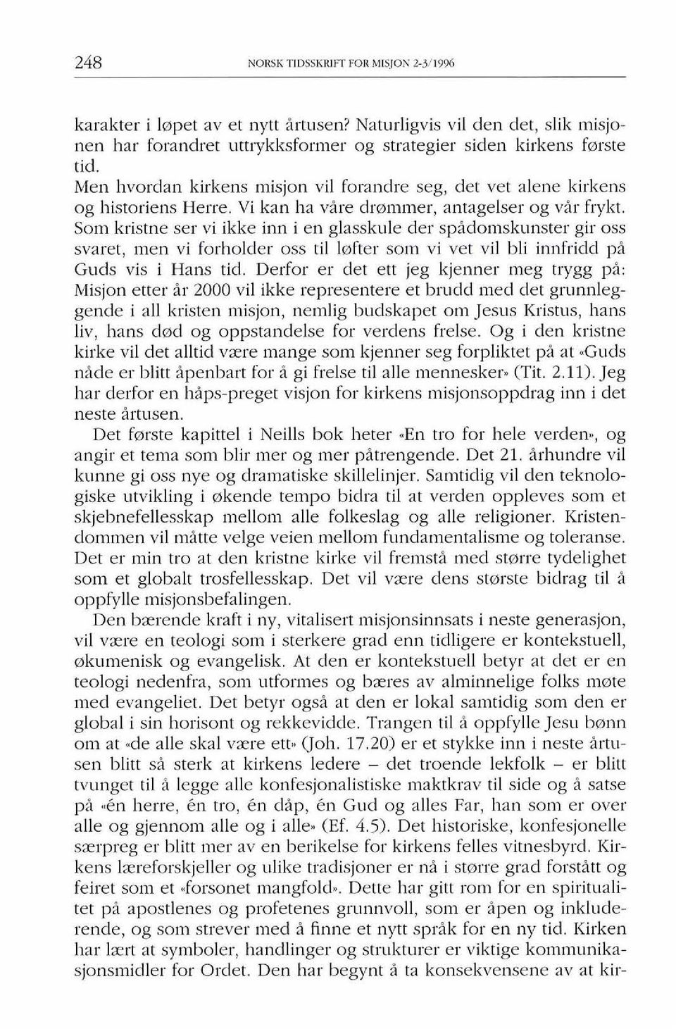 Som kristne ser vi ikke inn i en glasskule der spidomskunster gir oss svaret, men vi forholder oss ti1 lmfter som vi vet vil bli innfridd pi Guds vis i Hans tid.