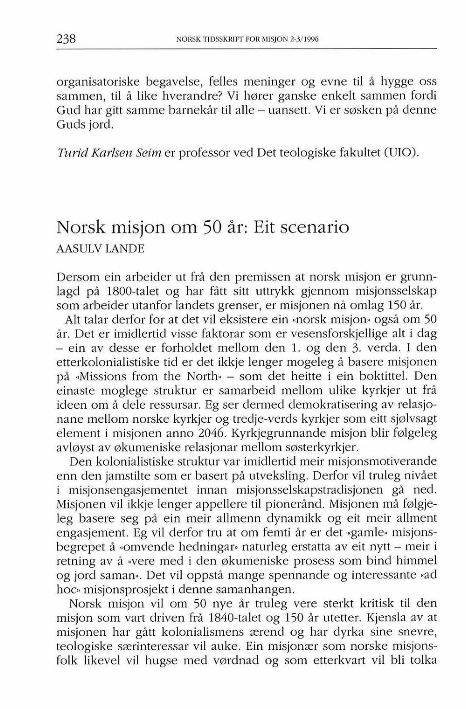 Turid Karlsen Seim er professor ved Det teologiske fakultet (UIO) Norsk misjon om 50 ir: Eit scenario AASULV LANDE Dersom ein arbeider ut fri den premissen at norsk misjon er grunnlagd pi 1800-talet