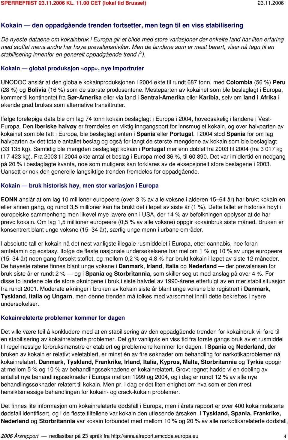 Kokain global produksjon «opp», nye importruter UNODOC anslår at den globale kokainproduksjonen i 2004 økte til rundt 687 tonn, med Colombia (56 %) Peru (28 %) og Bolivia (16 %) som de største