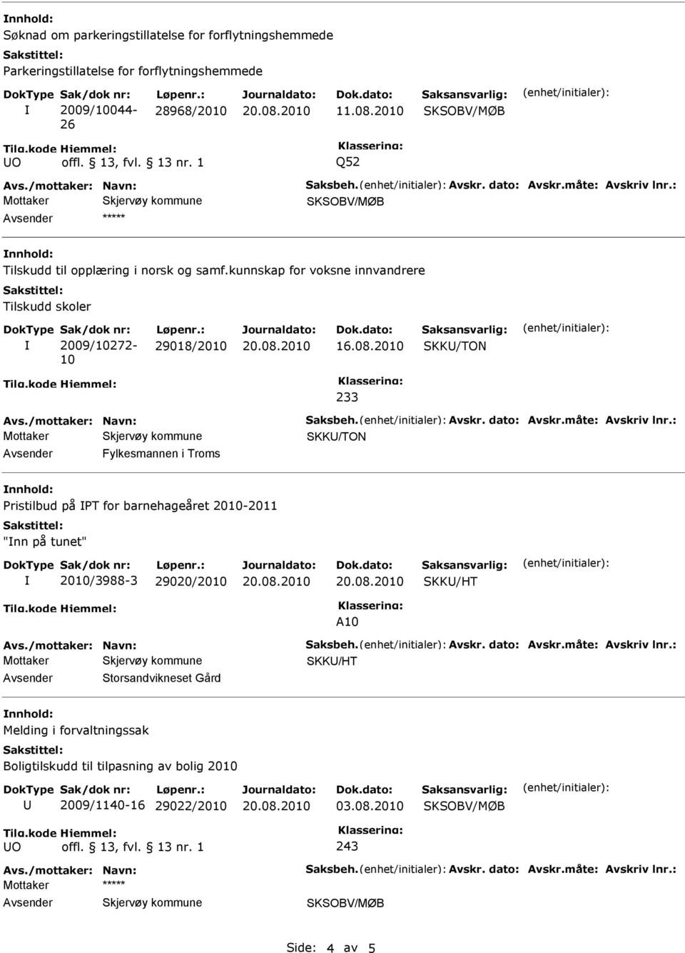 /mottaker: Navn: Saksbeh. Avskr. dato: Avskr.måte: Avskriv lnr.: Fylkesmannen i Troms nnhold: ristilbud på T for barnehageåret 2010-2011 "nn på tunet" 2010/3988-3 29020/2010 SKK/HT A10 Avs.