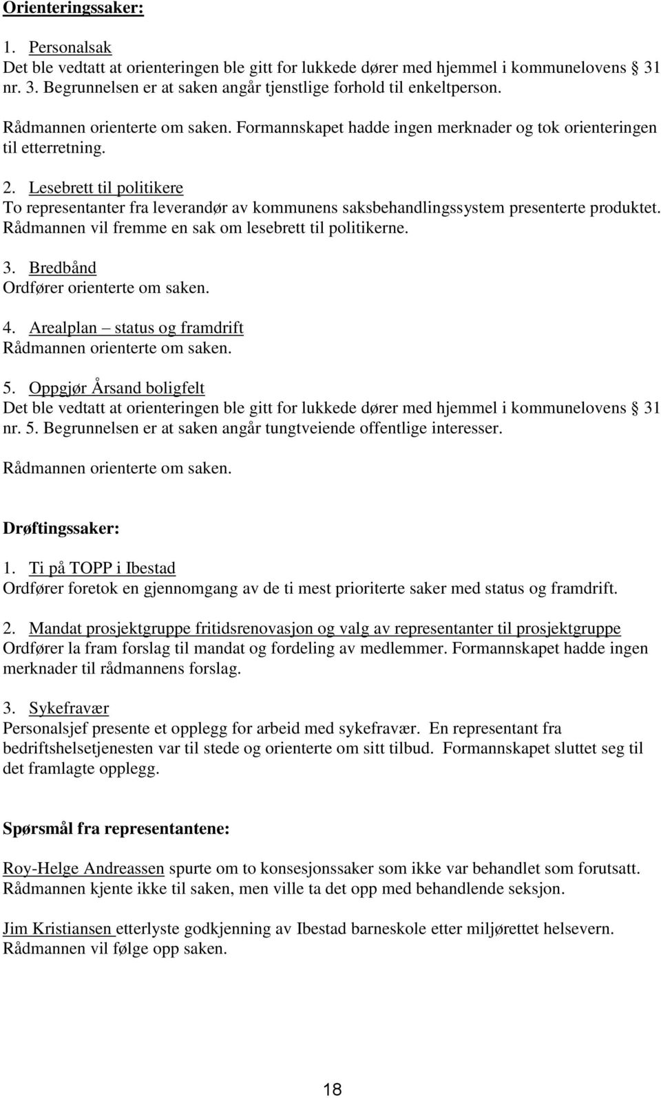 Lesebrett til politikere To representanter fra leverandør av kommunens saksbehandlingssystem presenterte produktet. Rådmannen vil fremme en sak om lesebrett til politikerne. 3.