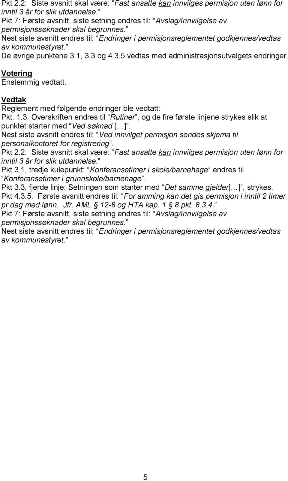 Nest siste avsnitt endres til: Endringer i permisjonsreglementet godkjennes/vedtas av kommunestyret. De øvrige punktene 3.1, 3.3 og 4.3.5 vedtas med administrasjonsutvalgets endringer.