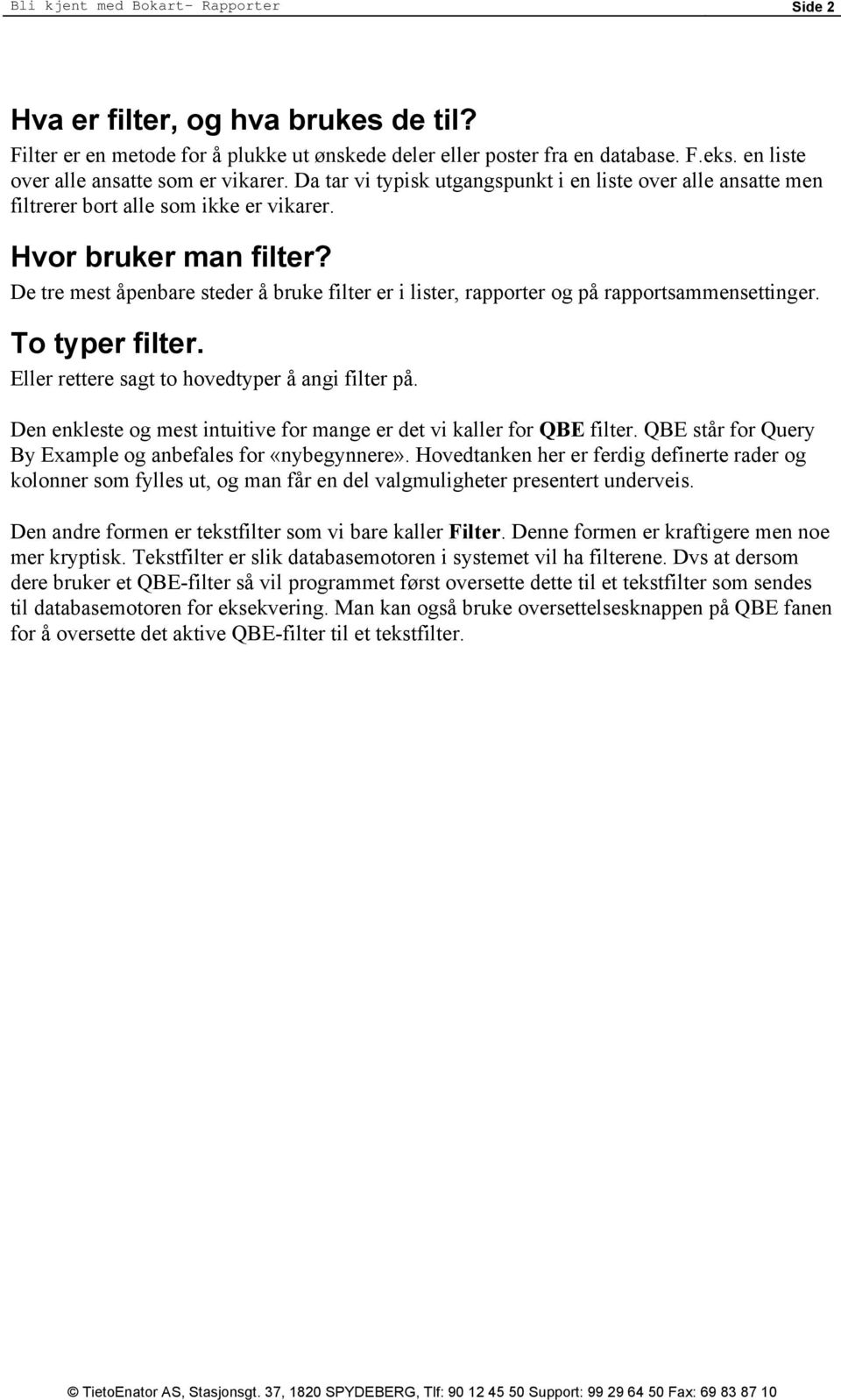 De tre mest åpenbare steder å bruke filter er i lister, rapporter og på rapportsammensettinger. To typer filter. Eller rettere sagt to hovedtyper å angi filter på.