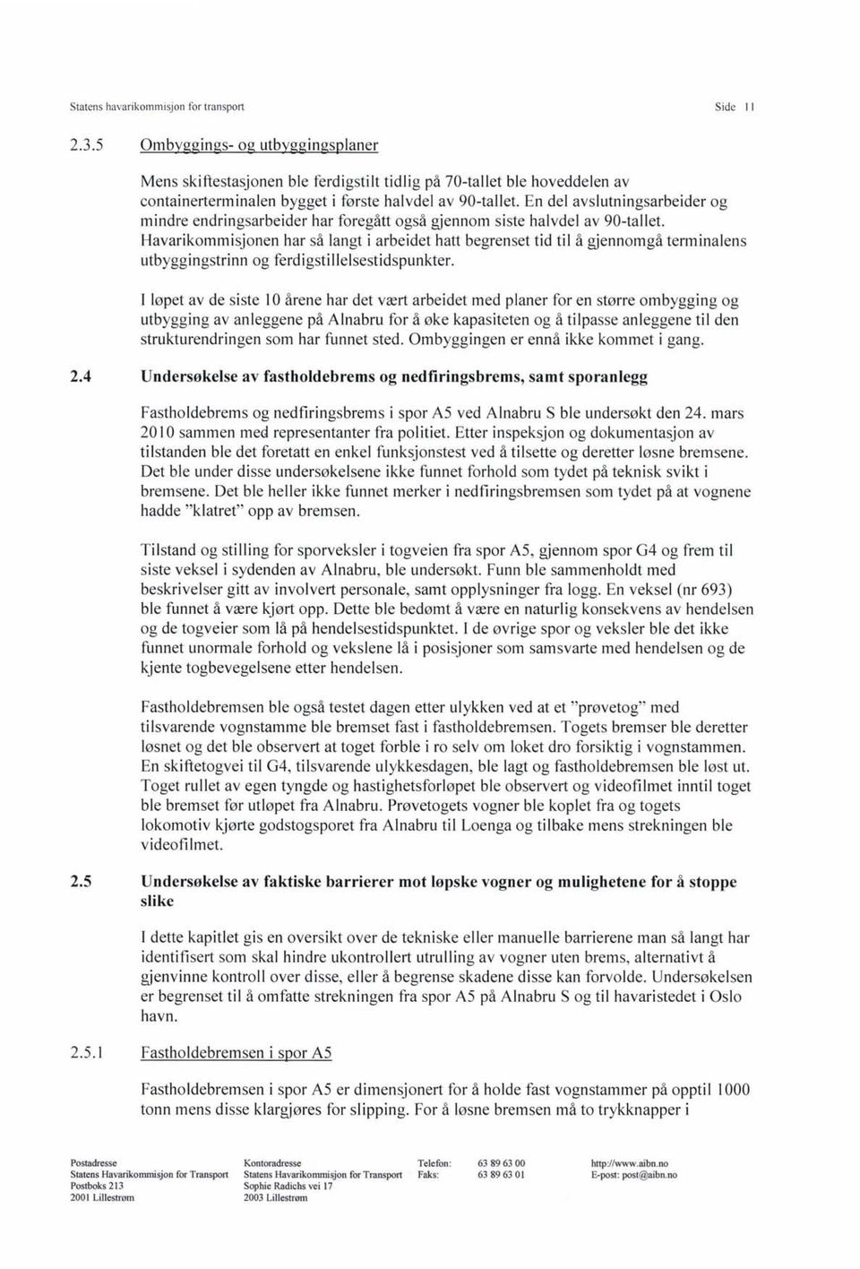 En del avslutningsarbeider og mindre endringsarbeider har foregått også gjennom siste halvdel av 90-tallet.