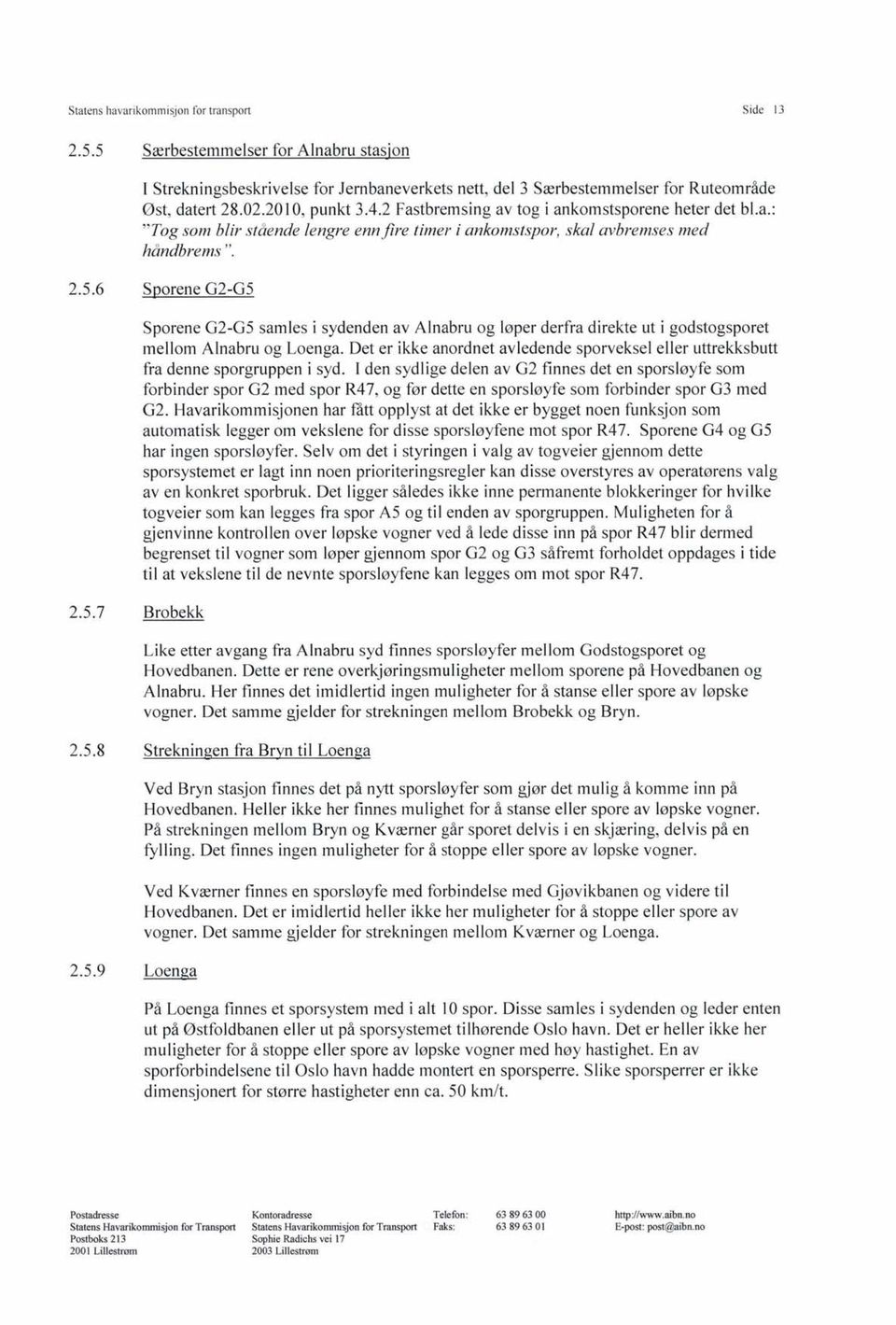 6 Sporene G2-G5 2.5.7 Brobekk Sporene G2-G5 samles i sydenden av Alnabru og løper derfra direkte ut i godstogsporet mellom Alnabru og Loenga.