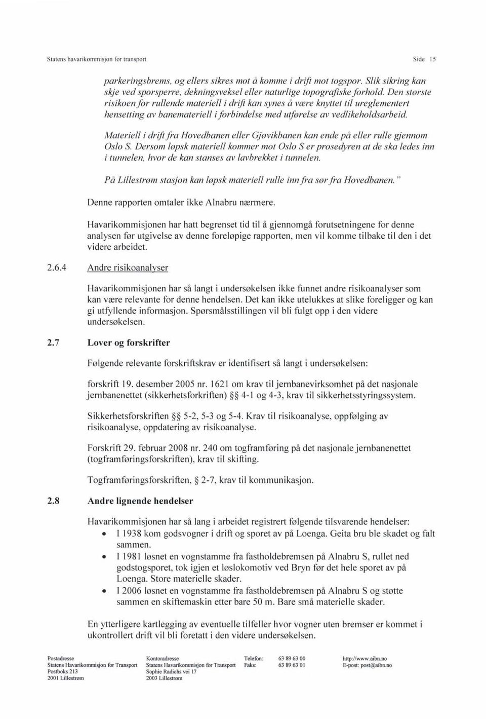 Den største risikoen for rullende materiell i drift kan synes å være knyttet til ureglementert hensetting av banemateriell i forbindelse med utførelse av vedlikeholdsarbeid.