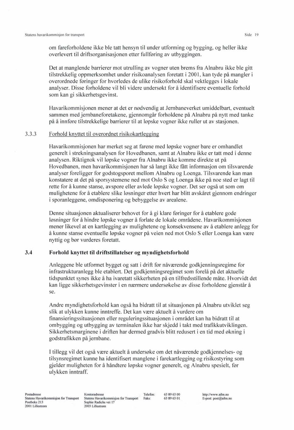 for hvorledes de ulike risikoforhold skal vektlegges i lokale analyser. Disse forholdene vil bli videre undersøkt for å identifisere eventuelle forhold som kan gi sikkerhetsgevinst.