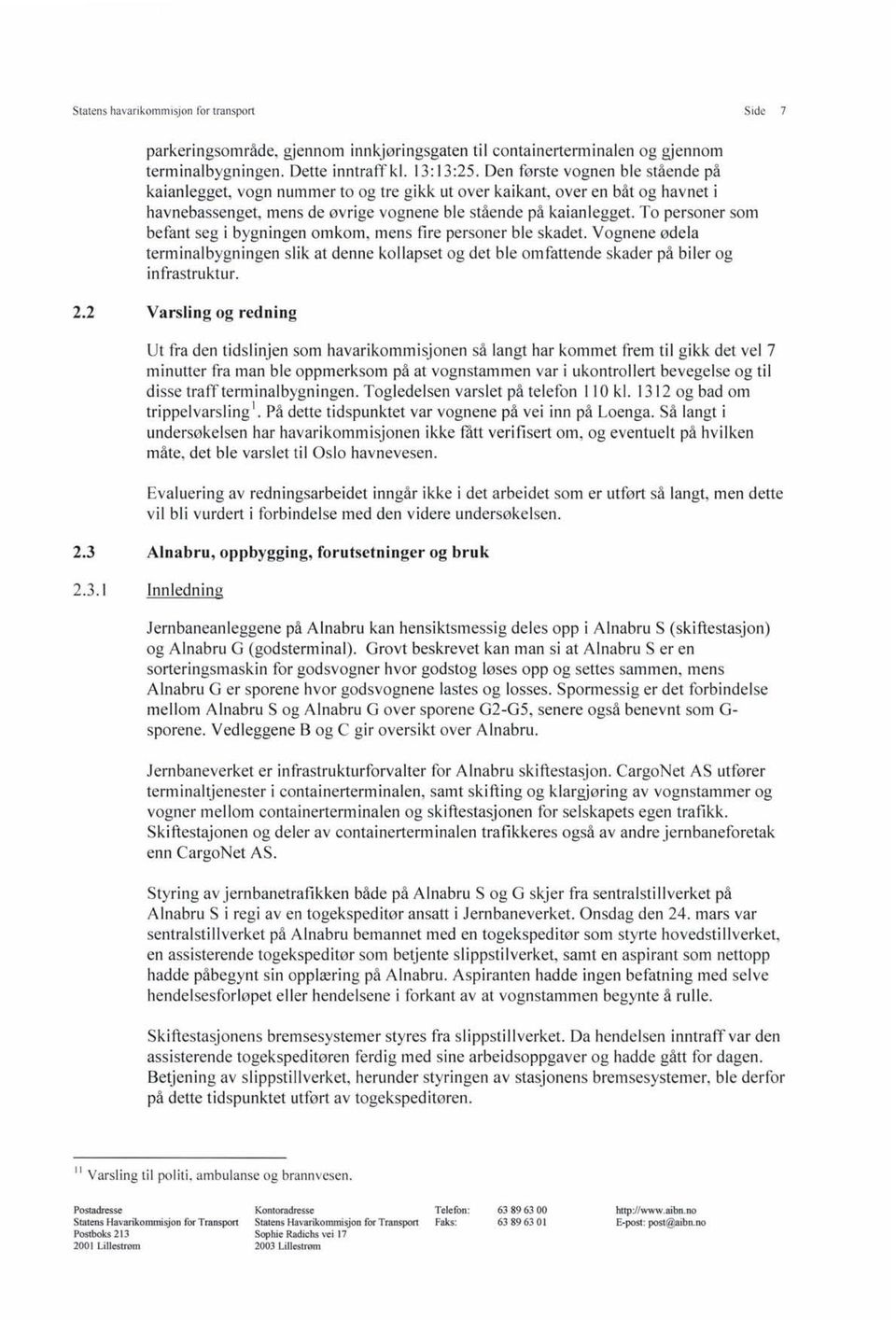 To personer som befant seg i bygningen omkom, mens fire personer ble skadet. Vognene ødela terminalbygningen slik at denne kollapset og det ble omfattende skader på biler og infrastruktur. 2.