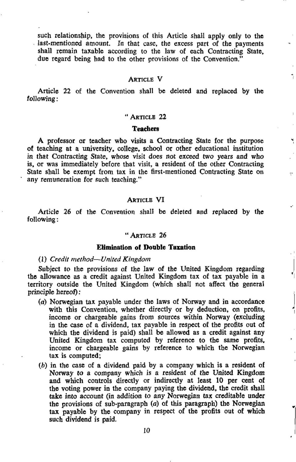 " ARTICLE V Article 22 of the Convention shall be deleted and replaced by the following: " ARTICLE 22 Teachers A professor or teacher who visits a Contracting State for the purpose of teaching at a