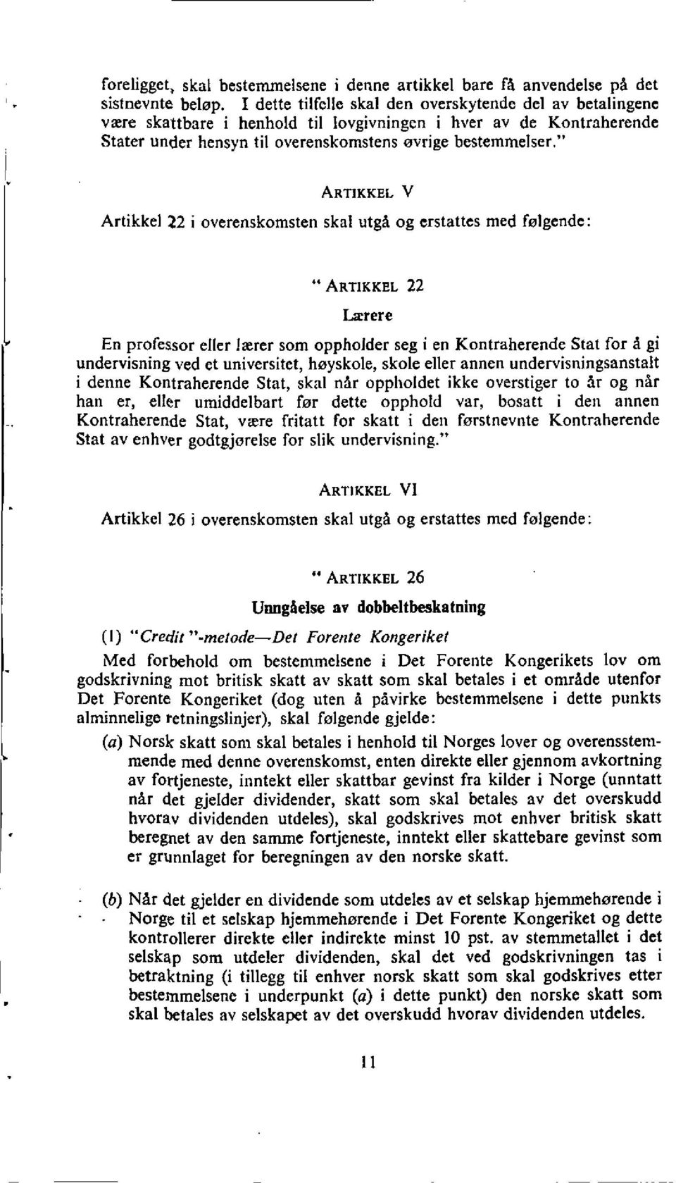 " Artikkel 22 i ARTIKKEL V overenskomsten skal utga og erstattes med folgende: " ARTIKKEL 22 Larere En professor eller 1aerer som oppholder seg i en Kontraherende Stat for A gi undervisning ved et