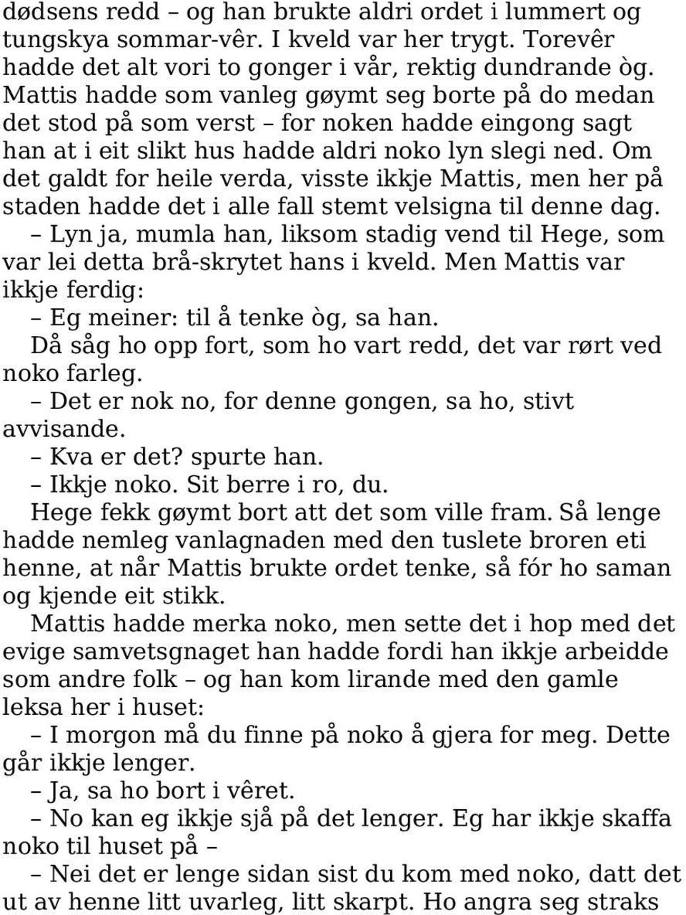 Om det galdt for heile verda, visste ikkje Mattis, men her på staden hadde det i alle fall stemt velsigna til denne dag.