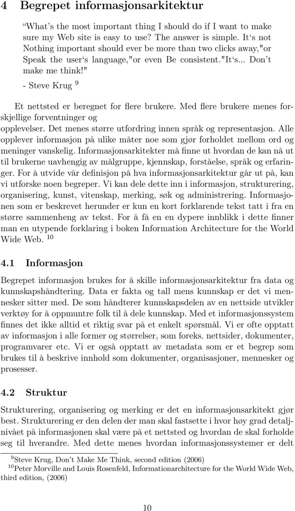 " - Steve Krug 9 Et nettsted er beregnet for flere brukere. Med flere brukere menes forskjellige forventninger og opplevelser. Det menes større utfordring innen språk og representasjon.