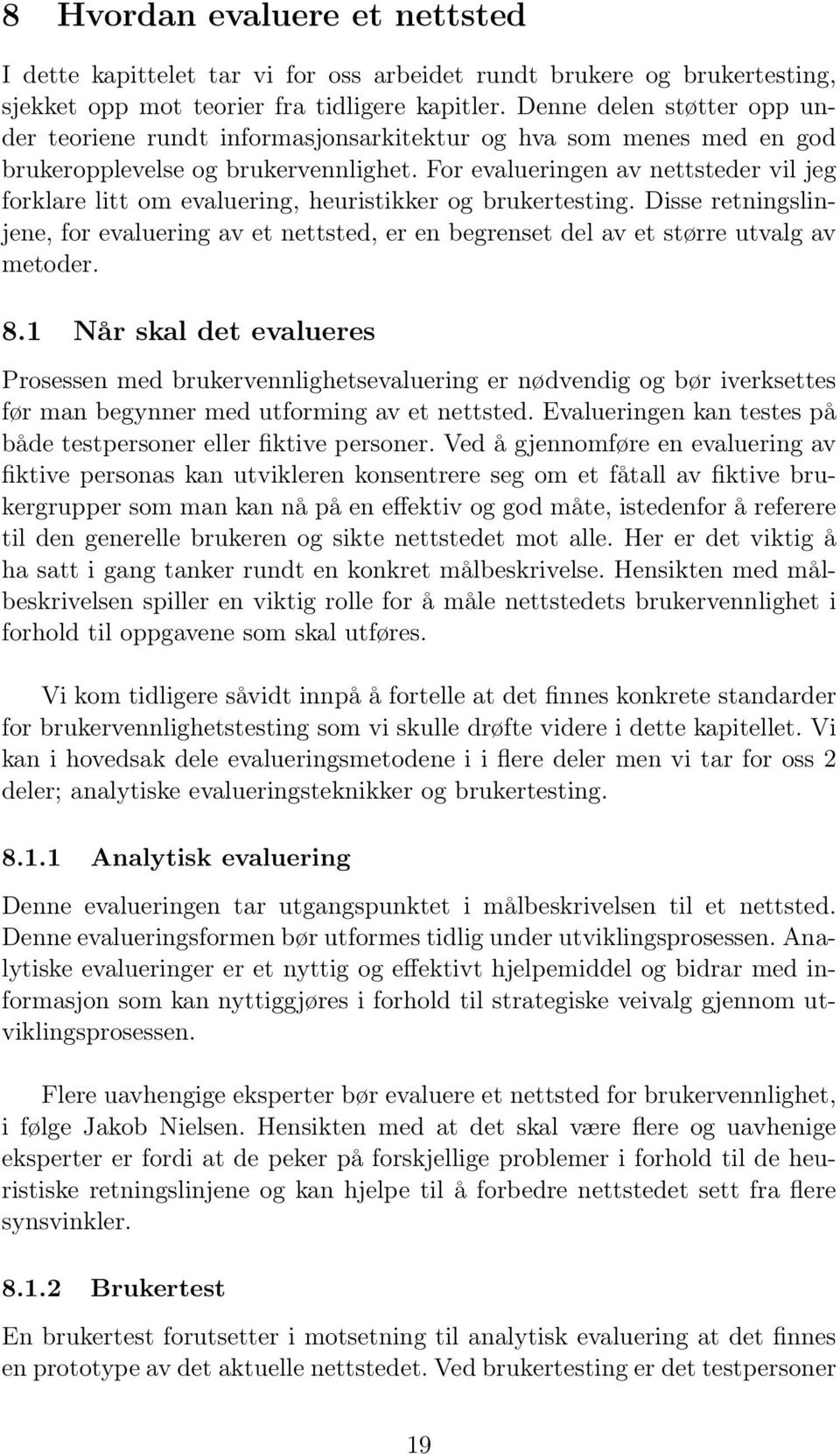 For evalueringen av nettsteder vil jeg forklare litt om evaluering, heuristikker og brukertesting.