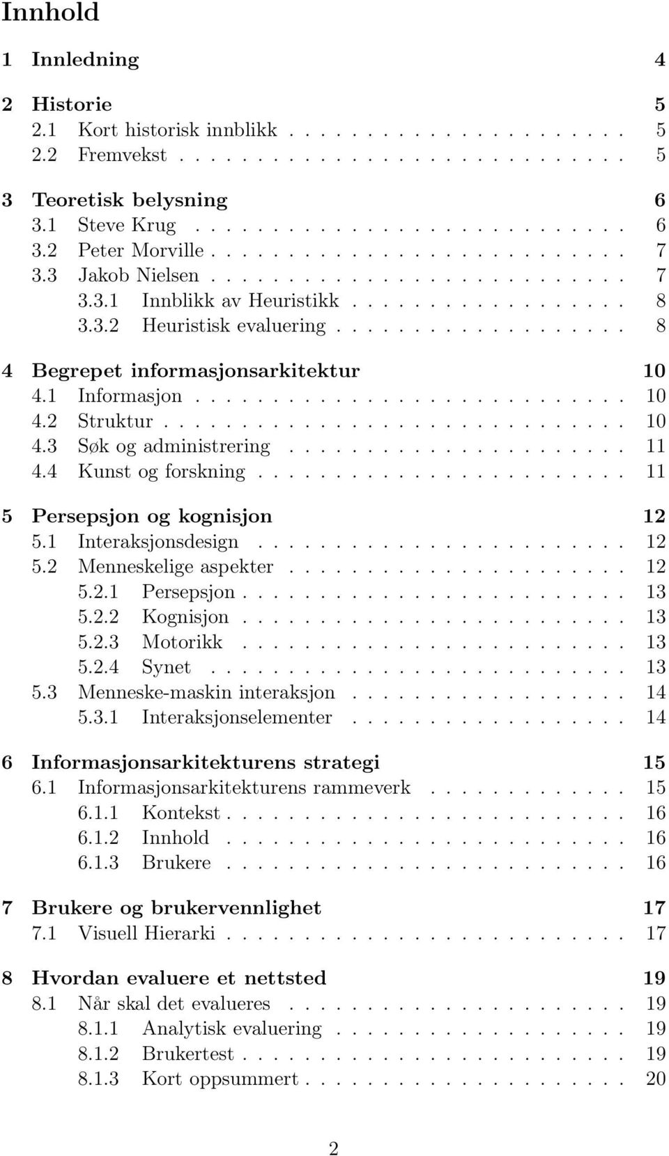 1 Informasjon............................ 10 4.2 Struktur.............................. 10 4.3 Søk og administrering...................... 11 4.4 Kunst og forskning........................ 11 5 Persepsjon og kognisjon 12 5.