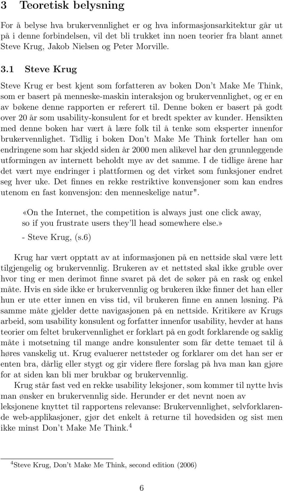 1 Steve Krug Steve Krug er best kjent som forfatteren av boken Don t Make Me Think, som er basert på menneske-maskin interaksjon og brukervennlighet, og er en av bøkene denne rapporten er referert