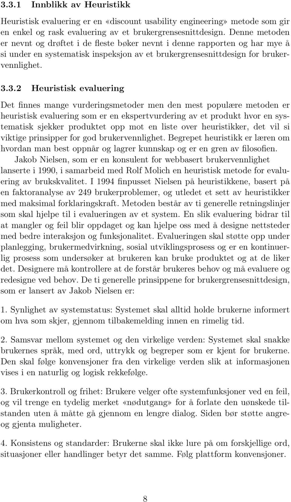 3.2 Heuristisk evaluering Det finnes mange vurderingsmetoder men den mest populære metoden er heuristisk evaluering som er en ekspertvurdering av et produkt hvor en systematisk sjekker produktet opp