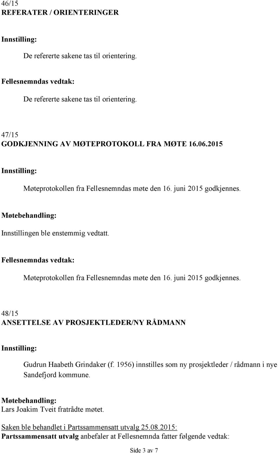 Fellesnemndas vedtak: Møteprotokollen fra Fellesnemndas møte den 16. juni 2015 godkjennes. 48/15 ANSETTELSE AV PROSJEKTLEDER/NY RÅDMANN Innstilling: Gudrun Haabeth Grindaker (f.